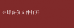 掌握技巧：如何轻松打开金蝶备份文件，数据恢复不求人