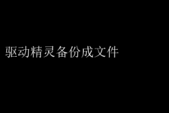 如何使用驱动精灵轻松备份驱动为文件指南
