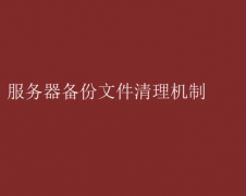 优化服务器：备份文件高效清理机制揭秘
